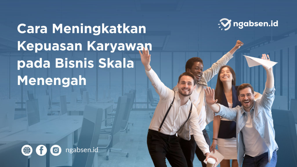 Cara Meningkatkan Kepuasan Karyawan pada Bisnis Skala Menengah
